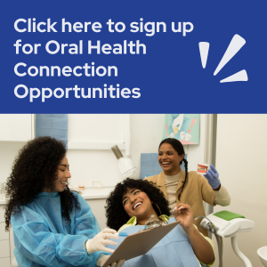 Click here to sign up for Oral Health Connection Opportunities